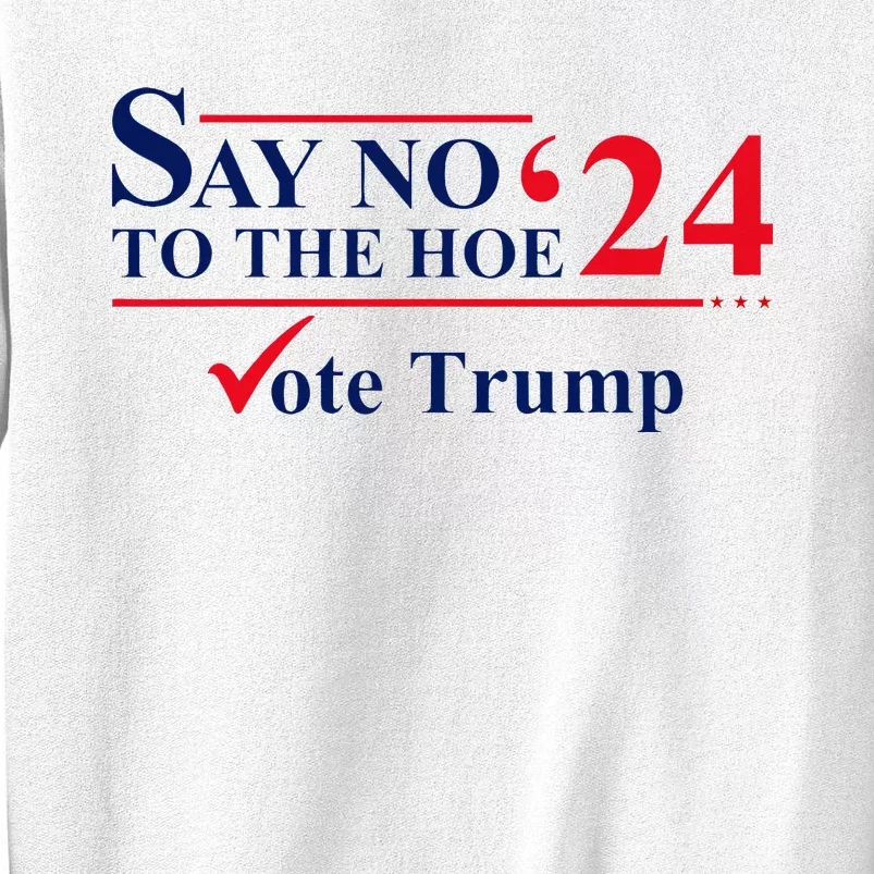 Say No The Hoe Vote Trump 2024 Sweatshirt