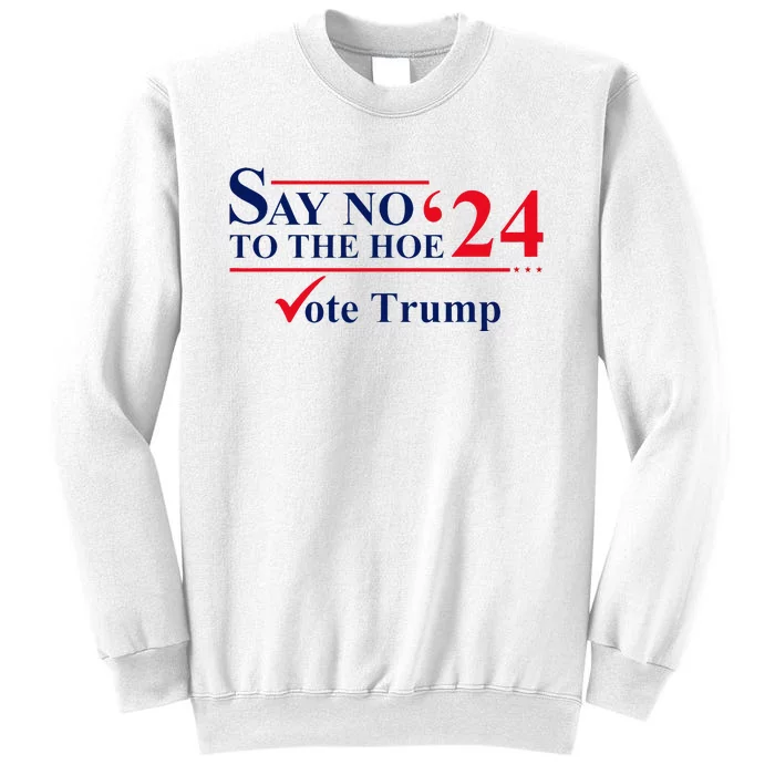 Say No The Hoe Vote Trump 2024 Sweatshirt