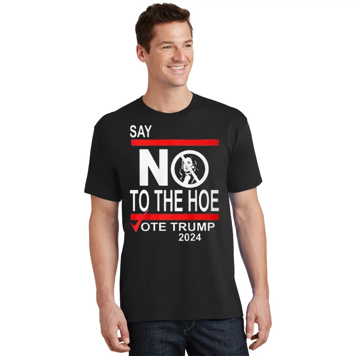 Say No The Hoe Vote Trump 2024 T-Shirt