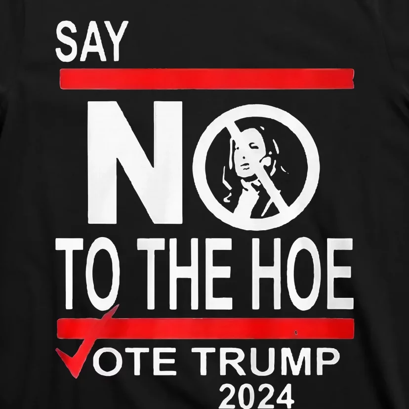 Say No The Hoe Vote Trump 2024 T-Shirt