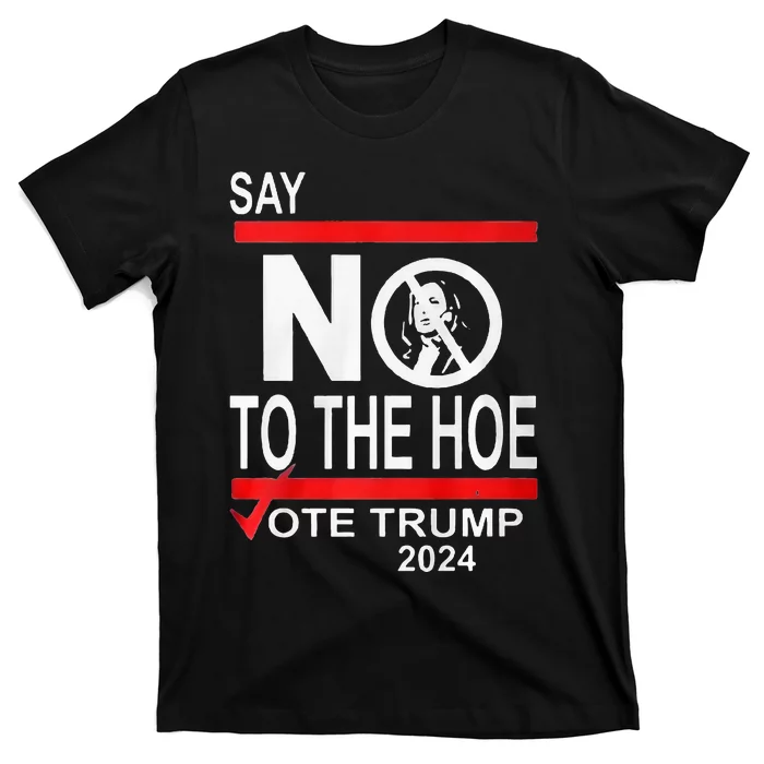 Say No The Hoe Vote Trump 2024 T-Shirt