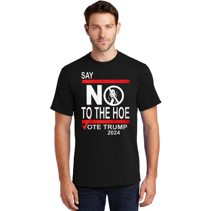 Say No The Hoe Vote Trump 2024 Tall T-Shirt