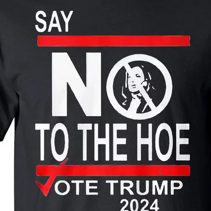 Say No The Hoe Vote Trump 2024 Tall T-Shirt