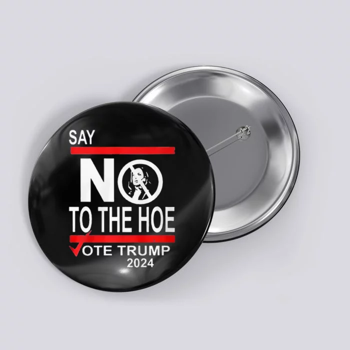 Say No The Hoe Vote Trump 2024 Button