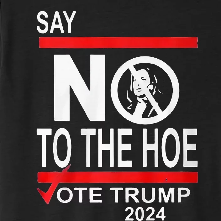 Say No The Hoe Vote Trump 2024 ChromaSoft Performance T-Shirt