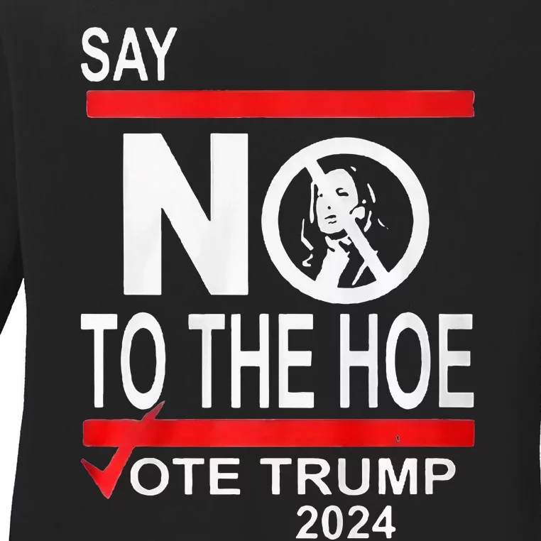 Say No The Hoe Vote Trump 2024 Ladies Long Sleeve Shirt