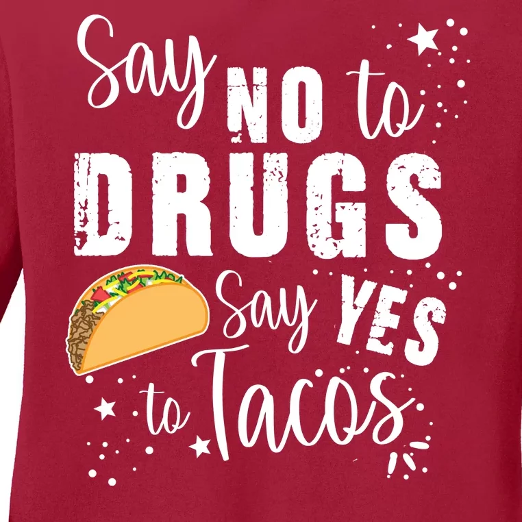 Say No To Drugs, Say Yes To Tacos Ladies Long Sleeve Shirt