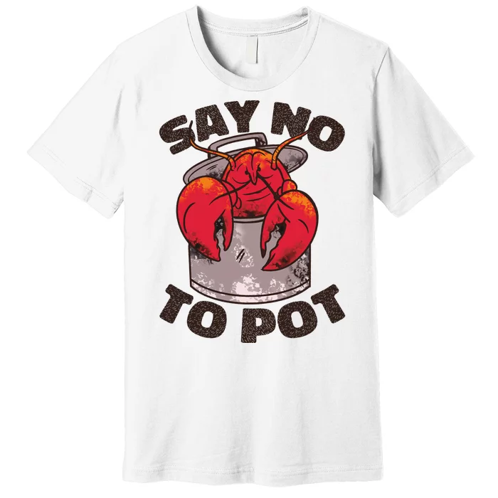 Say No To Pot Funny Premium T-Shirt