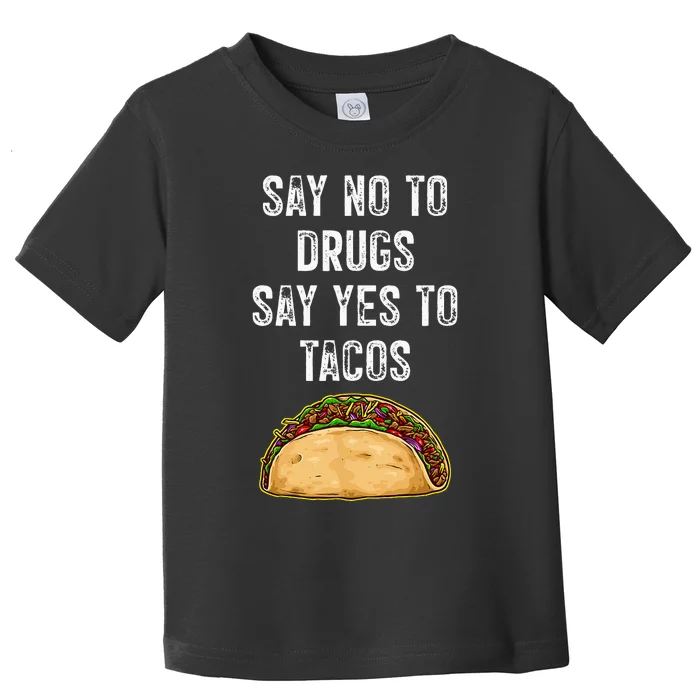 Say No To Drugs Say Yes To Tacos Toddler T-Shirt