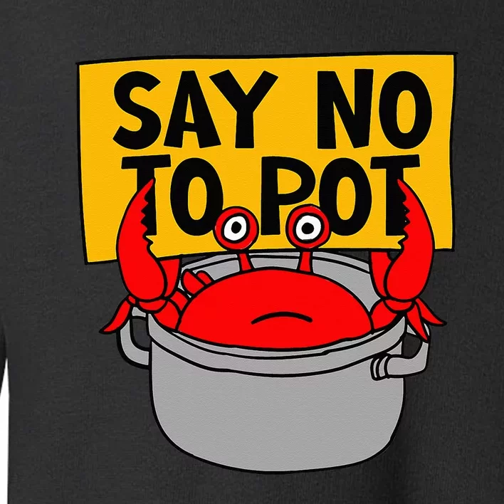 Say No To Pot Funny Crab Eater Seafood Lover Crab Boil Toddler Sweatshirt