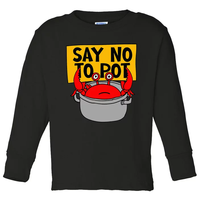 Say No To Pot Funny Crab Eater Seafood Lover Crab Boil Toddler Long Sleeve Shirt