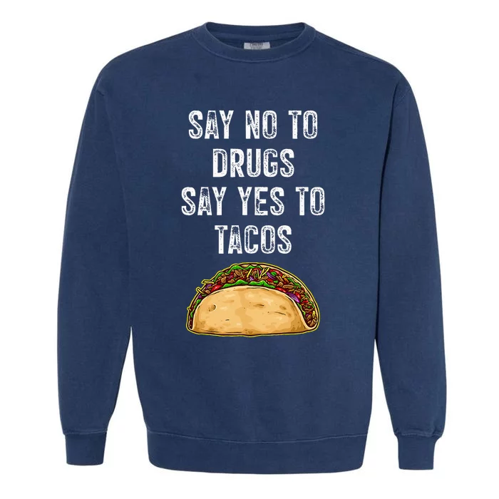 Say No To Drugs Say Yes To Tacos Garment-Dyed Sweatshirt