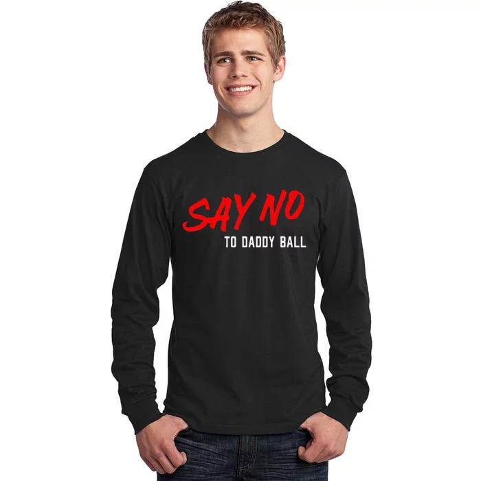 Say No To Daddy Ball Tall Long Sleeve T-Shirt