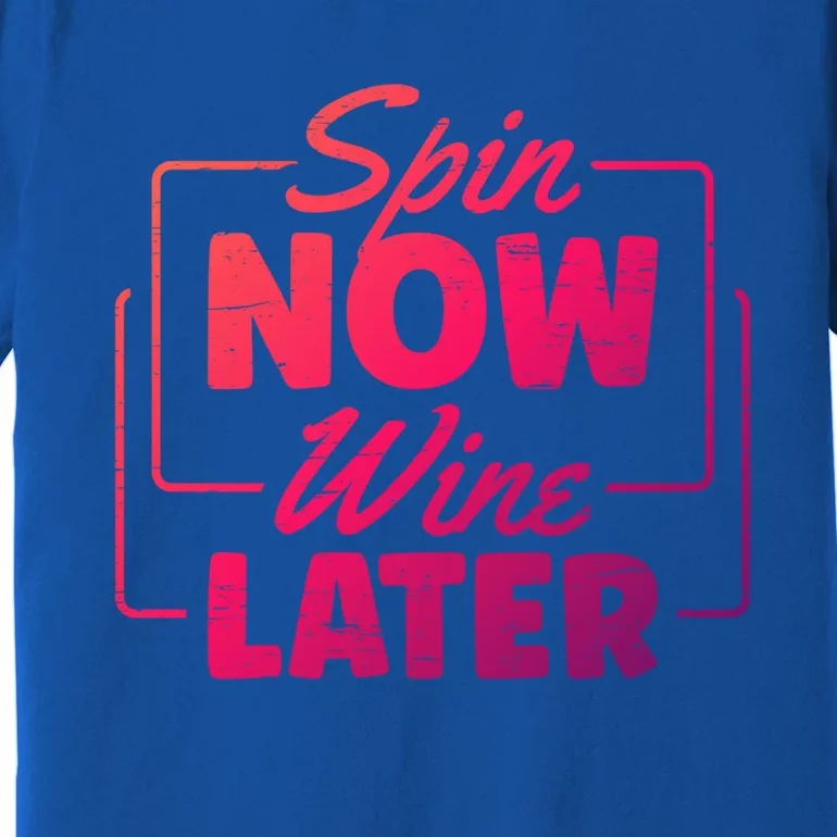 Spin Now Wine Later Indoor Cycling Workout Exercise Cool Gift Premium T-Shirt