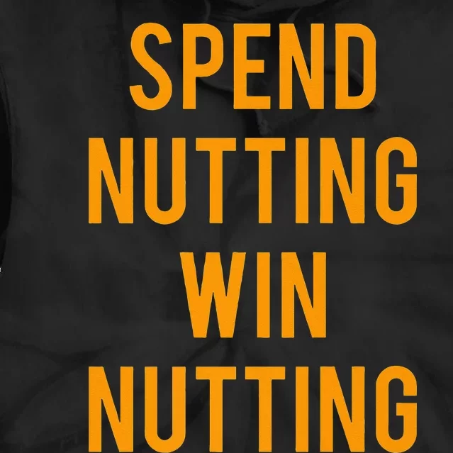 Spend Nutting Win Nutting Next Match Supporter Tie Dye Hoodie