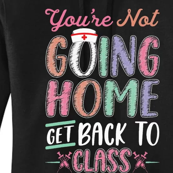 School Nurse Youre Not Going Home Get Back To Class Women's Pullover Hoodie