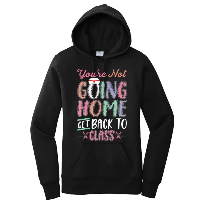 School Nurse Youre Not Going Home Get Back To Class Women's Pullover Hoodie