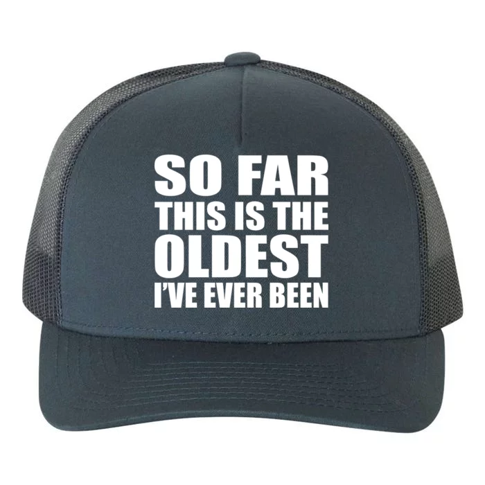 So Far This Is The Oldest I've Ever Been Yupoong Adult 5-Panel Trucker Hat