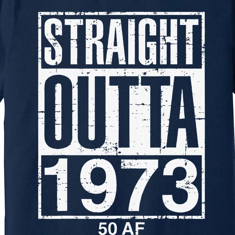 Straight Outta 1973 50 AF Funny 50th Birthday Gag Gift Idea Premium T-Shirt