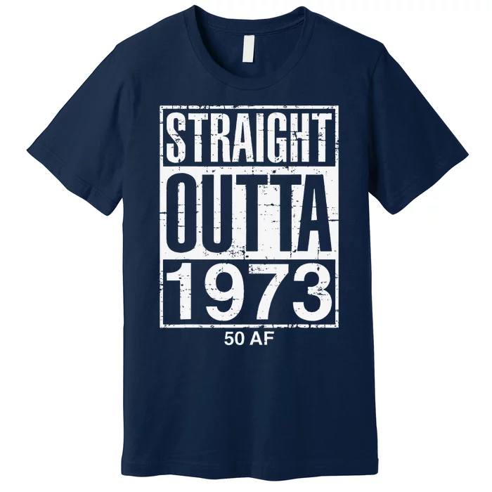 Straight Outta 1973 50 AF Funny 50th Birthday Gag Gift Idea Premium T-Shirt