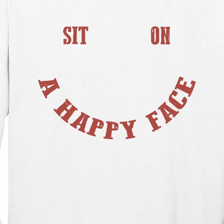 Sit On A Happy Face Funny Long Sleeve Shirt