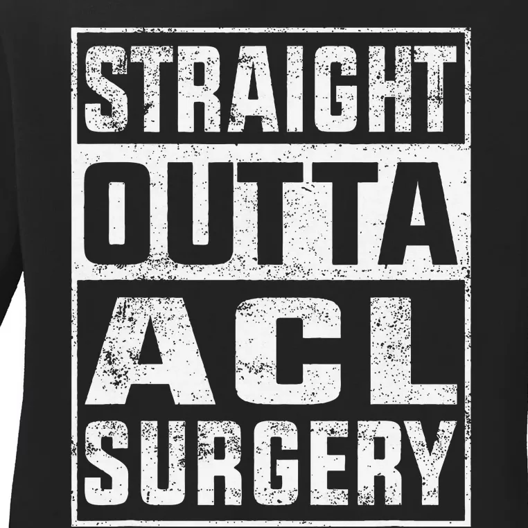 Straight Outta ACL Surgery Funny ACL Surgery Recovery Ladies Long Sleeve Shirt