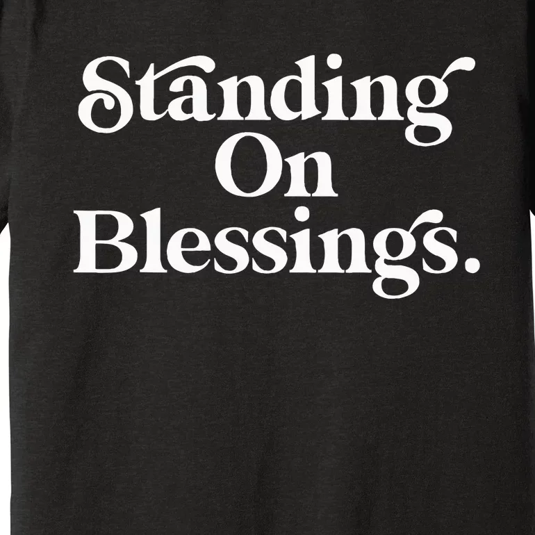 Standing On Blessings Religious Statement Praise God Inspire Premium T-Shirt