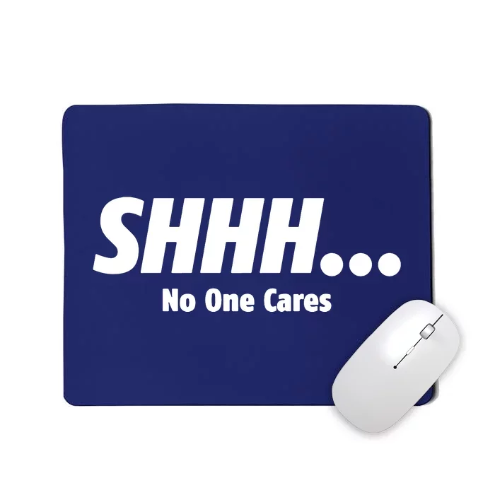 SHHH...No One Cares Mousepad