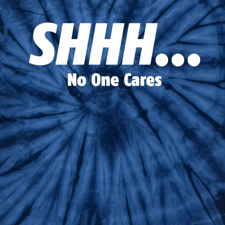 SHHH...No One Cares Tie-Dye T-Shirt