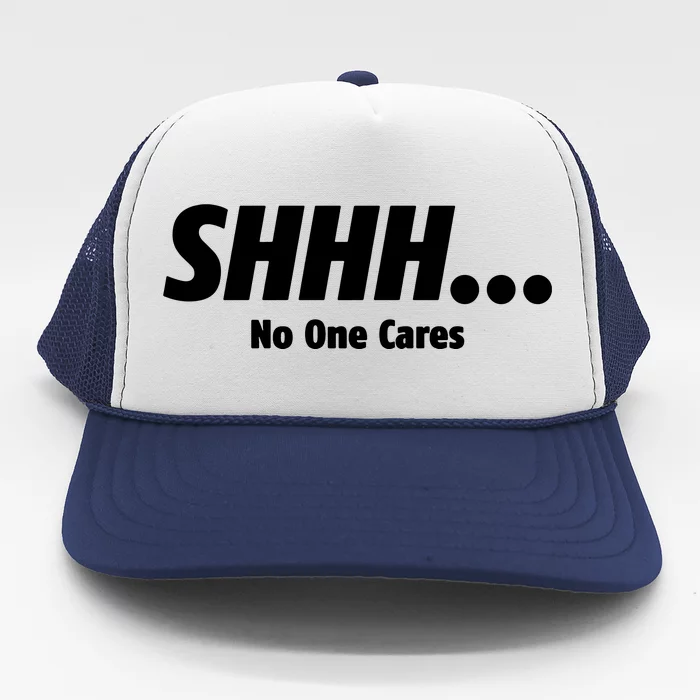 SHHH...No One Cares Trucker Hat