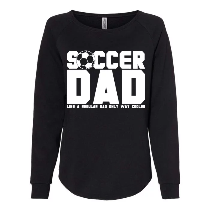 Soccer Dad Like A Regular Dad But Way Cooler Womens California Wash Sweatshirt