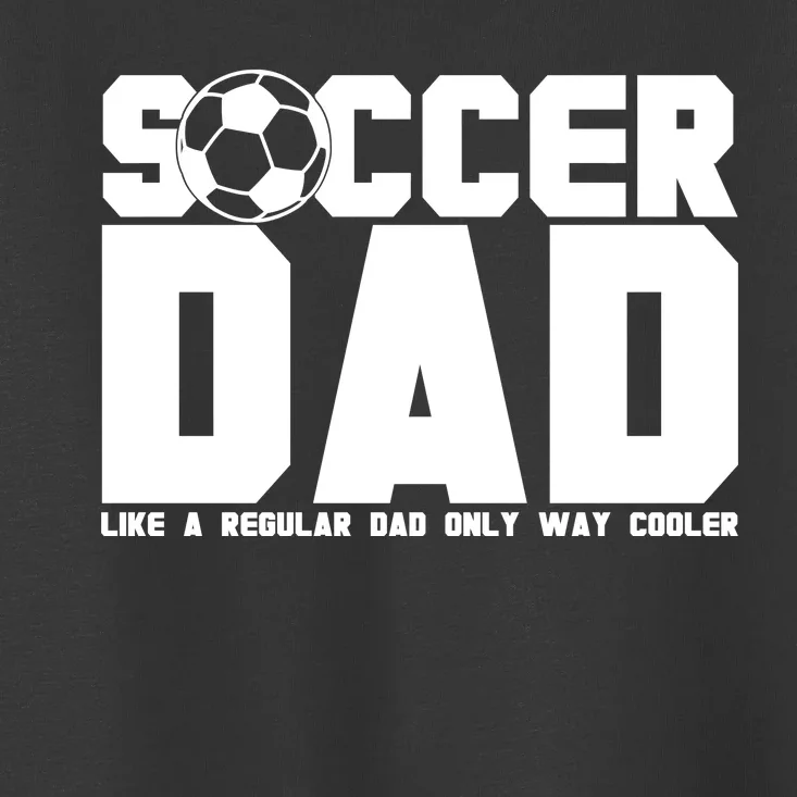 Soccer Dad Like A Regular Dad But Way Cooler Toddler T-Shirt