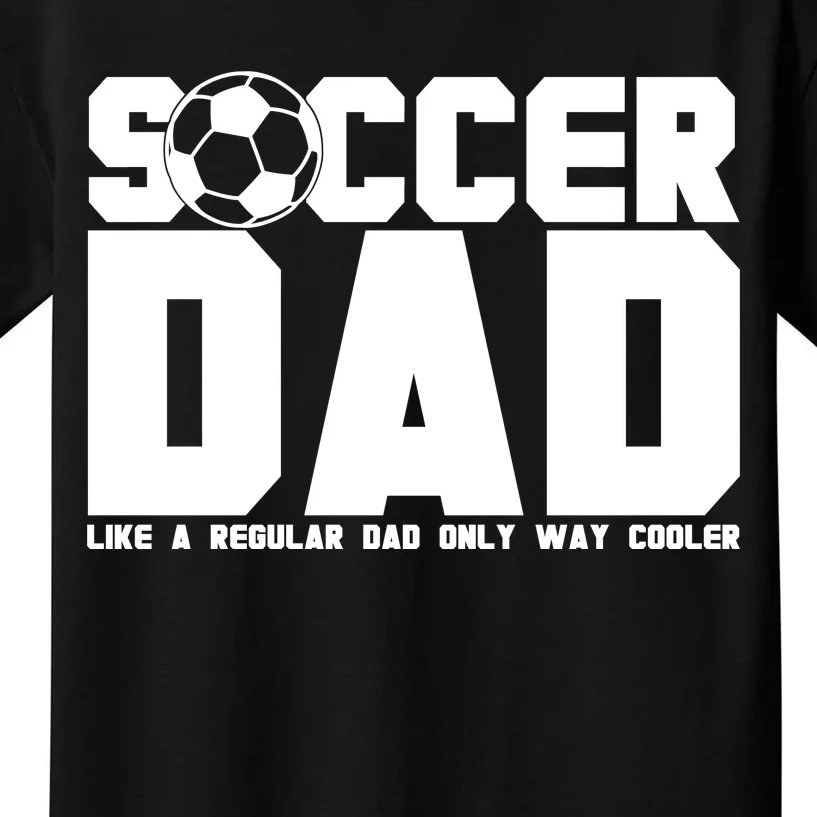 Soccer Dad Like A Regular Dad But Way Cooler Kids T-Shirt