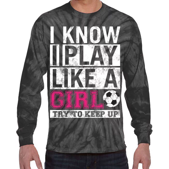 Soccer I Know I Play Like a Girl Tie-Dye Long Sleeve Shirt