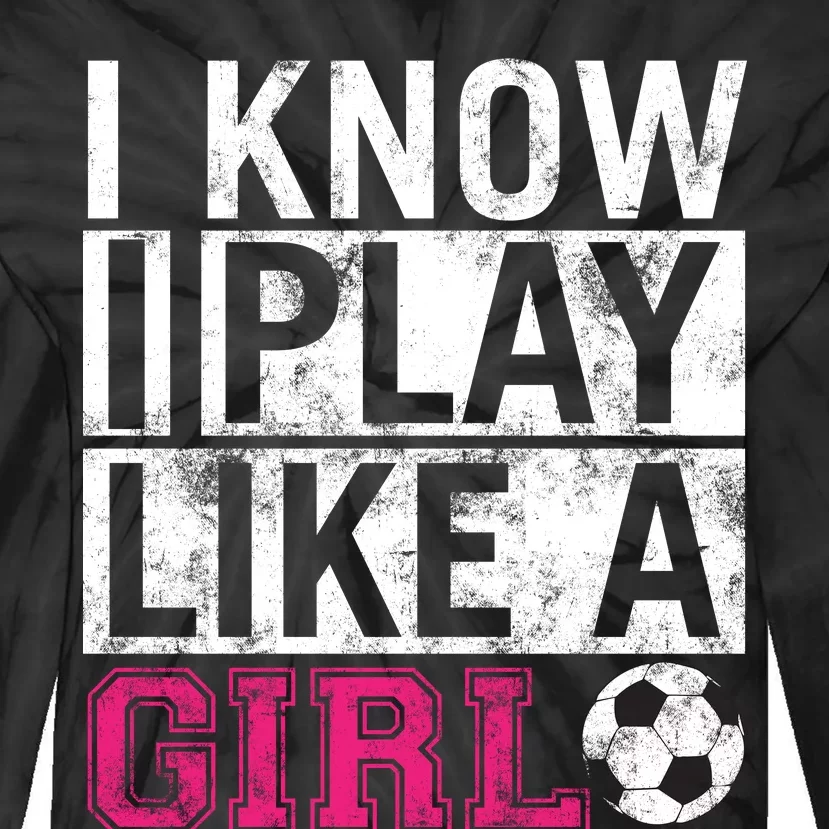 Soccer I Know I Play Like a Girl Tie-Dye Long Sleeve Shirt