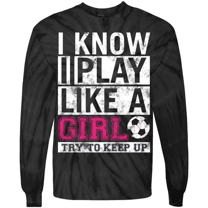 Soccer I Know I Play Like a Girl Tie-Dye Long Sleeve Shirt