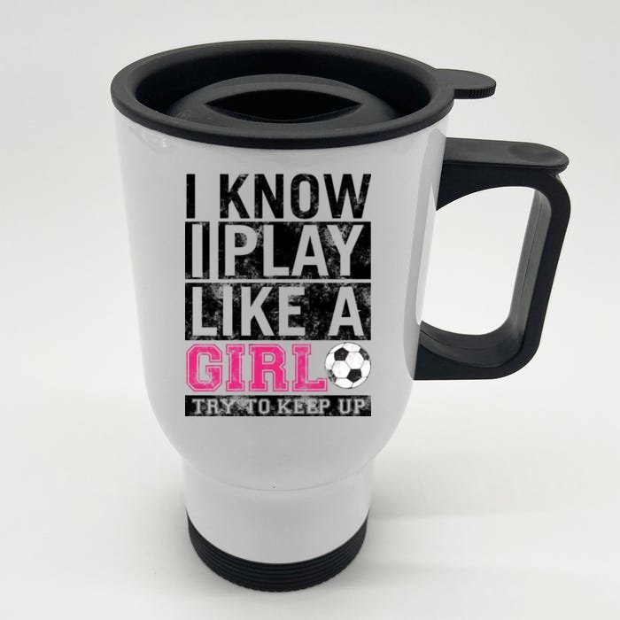 Soccer I Know I Play Like a Girl Front & Back Stainless Steel Travel Mug