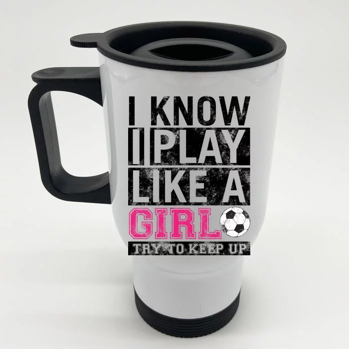 Soccer I Know I Play Like a Girl Front & Back Stainless Steel Travel Mug