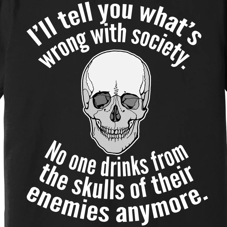 Society No One Drinks From Skulls Of Their Enemies Premium T-Shirt