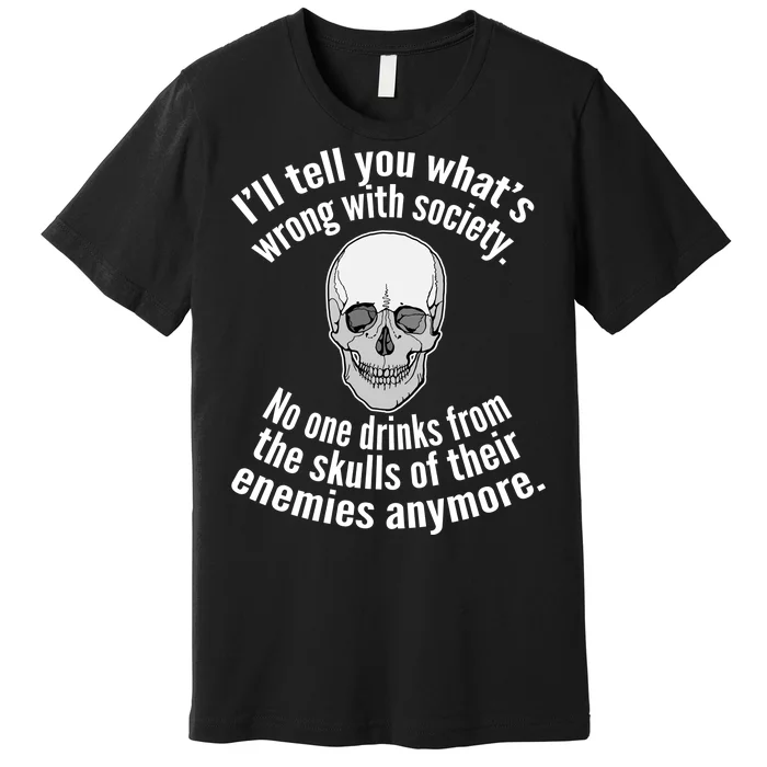 Society No One Drinks From Skulls Of Their Enemies Premium T-Shirt