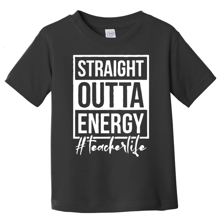 Straight Outta Energy Teacher Life Toddler T-Shirt