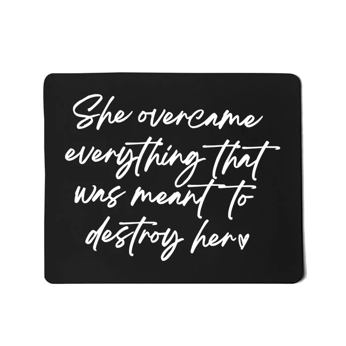 She Overcame Everything That Was Meant To Destroy Her Strong Women Mousepad