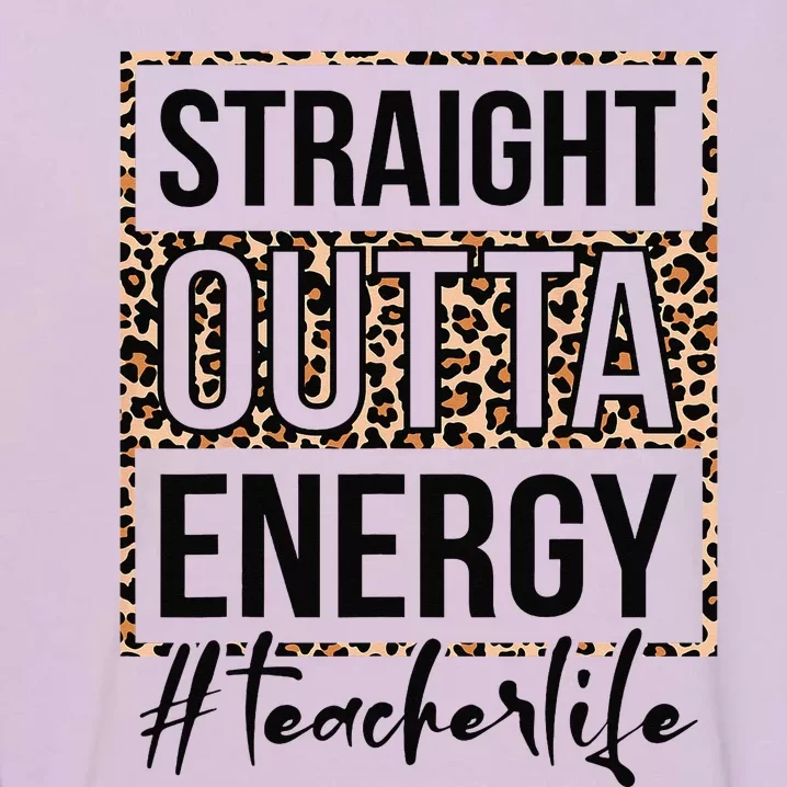 Straight Outta Energy Teacher Life Last Day of School Gift Garment-Dyed Sweatshirt