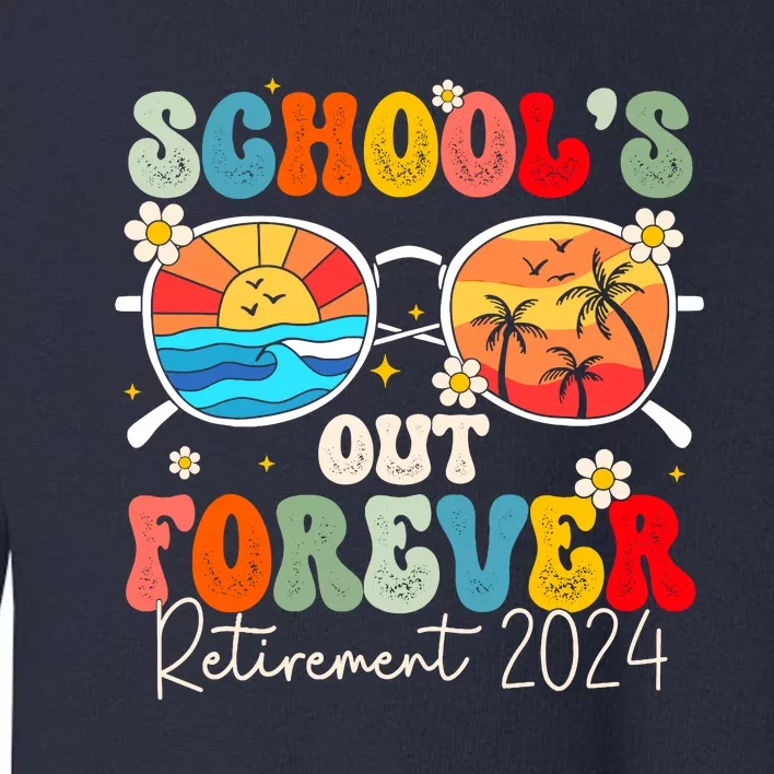 SchoolS Out Forever Retired Teacher Retirement 2024 Toddler Sweatshirt