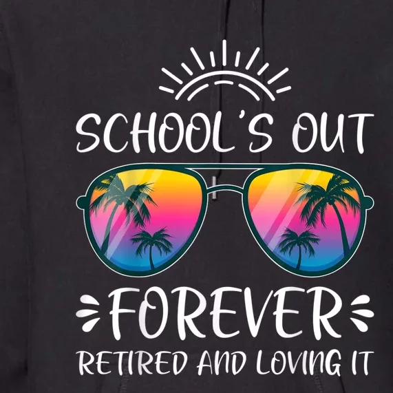 Schools Out Forever Retired Loving It Summer Teacher Student Premium Hoodie