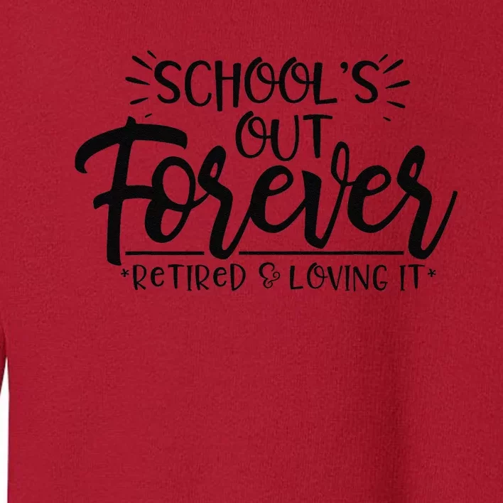 Schools Out Forever Retired Loving It Summer Teacher Student Toddler Sweatshirt