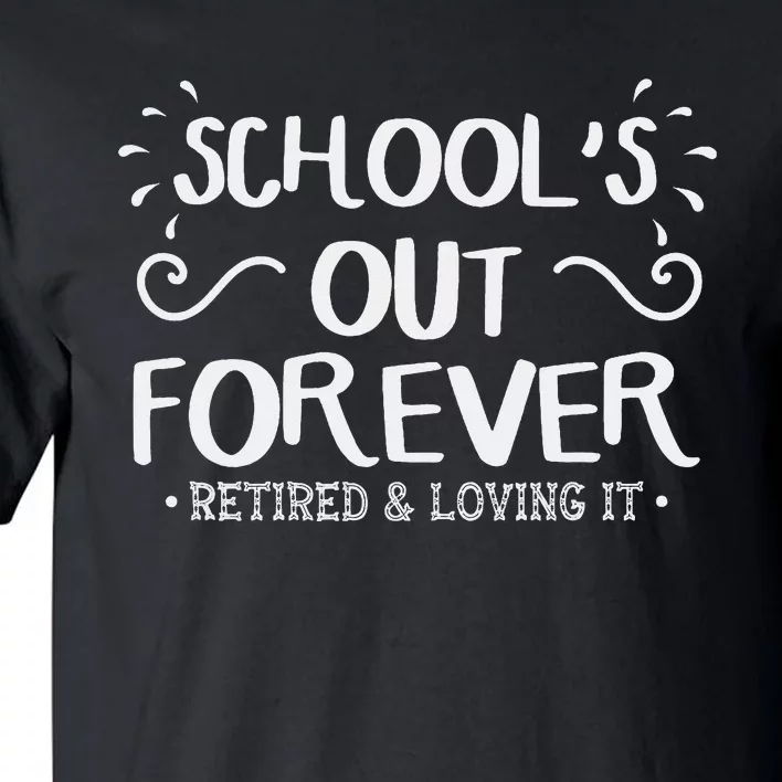 SchoolS Out Forever Retired Teacher Gift Retirement Tall T-Shirt