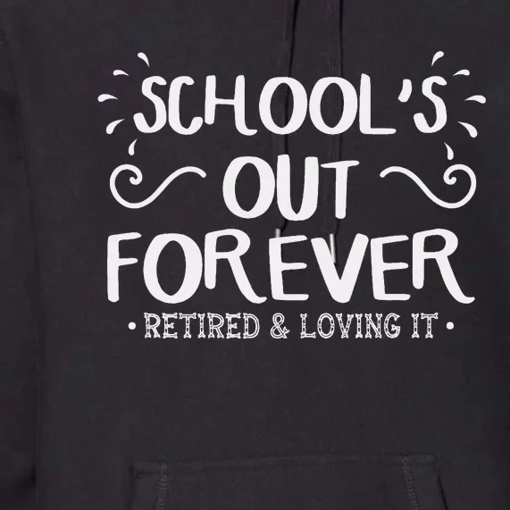 SchoolS Out Forever Retired Teacher Gift Retirement Premium Hoodie