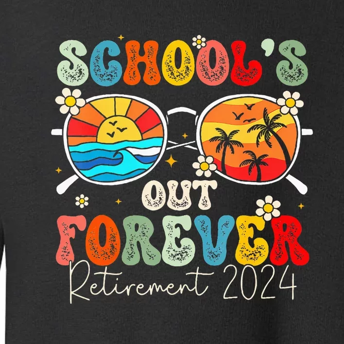 Schools Out Forever Retired Teacher Retirement 2024 Toddler Sweatshirt