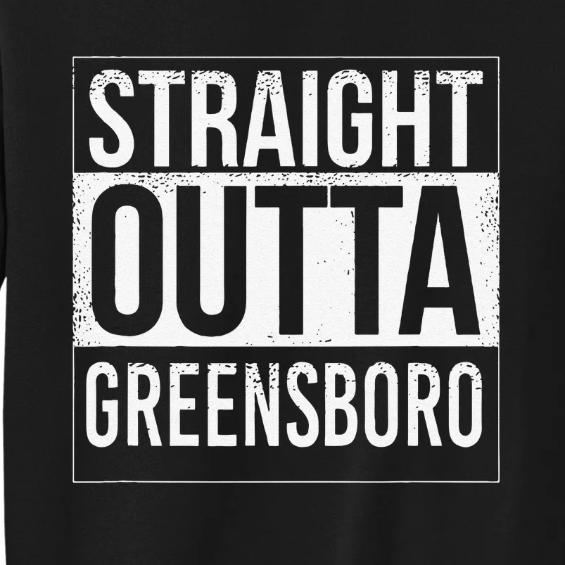 Straight Outta Greensboro Usa American Hometown City Tall Sweatshirt